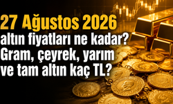 27 Ağustos 2026 altın fiyatları ne kadar? Gram, çeyrek, yarım ve tam altın kaç TL?