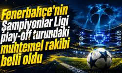 Fenerbahçe’nin Şampiyonlar Ligi play-off turundaki muhtemel rakibi belli oldu