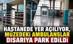 HASTANEDE YER AÇILIYOR, MÜZEDE Kİ AMBULANSLAR DIŞARIYA PARK EDİLDİ