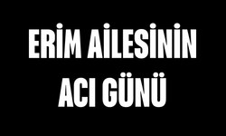 Erim ailesinin acı günü