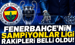 Fenerbahçe'nin Şampiyonlar Ligi rakipleri belli oldu! Fenerbahçe'nin Şampiyonlar Ligi rakipleri kim oldu?