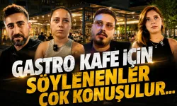 Gastro Kafe için söylenenler çok konuşulur! Bakın ne dediler...