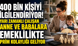 400 Bin Kişiyi İlgilendiriyor! Yarı Zamanlı Çalışan Anne ve Babalara Emeklilikte Prim Kolaylığı Geliyor