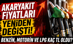 Akaryakıt fiyatları yeniden değişti! Benzin, motorin ve LPG kaç TL oldu?