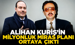 Alihan Kuriş’in milyonluk miras planı ortaya çıktı