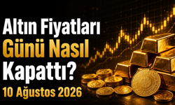 Altın Fiyatları Günü Nasıl Kapattı? Gram ve Çeyrek Altında Son Durum | 10 Ağustos 2026