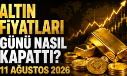 Altın Fiyatları Günü Nasıl Kapattı? Gram ve Çeyrek Altında Son Durum | 11 Ağustos 2026