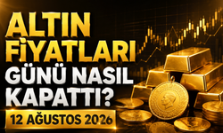 Altın Fiyatları Günü Nasıl Kapattı? Gram ve Çeyrek Altında Son Durum | 12 Ağustos 2026