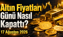 Altın Fiyatları Günü Nasıl Kapattı? Gram ve Çeyrek Altında Son Durum | 17 Ağustos 2026