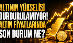 Altının Yükselişi Durdurulamıyor! Altın Fiyatlarında Son Durum Ne?