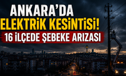Ankara’da elektrik kesintisi! 16 ilçede şebeke arızası yaşanacak