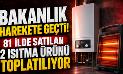 Bakanlık Harekete Geçti! 81 İlde Satılan 2 Isıtma Ürünü Toplatılıyor
