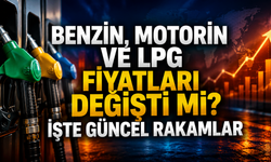 Benzin, motorin ve LPG fiyatları değişti mi? İşte güncel rakamlar