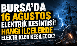Bursa’da 16 Ağustos elektrik kesintisi! Hangi ilçelerde elektrikler kesilecek?