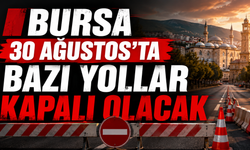 Bursa’da 30 Ağustos’ta bazı yollar trafiğe kapatılacak