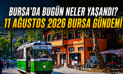 Bursa’da Bugün Neler Yaşandı? 11 Ağustos 2026 Bursa Gündemi