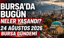 Bursa’da Bugün Neler Yaşandı? 24 Ağustos 2026 Bursa Gündemi