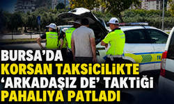 Bursa’da korsan taksicilikte “arkadaşız de” taktiği pahalıya patladı