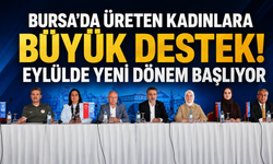 Bursa’da Üreten Kadınlara Büyük Destek! Eylülde Yeni Dönem Başlıyor