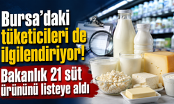 Bursa’daki tüketicileri de ilgilendiriyor! Bakanlık 21 süt ürününü listeye aldı