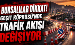 Bursalılar dikkat! Geçit Köprüsü’nde trafik akışı değişiyor