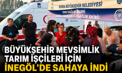 Büyükşehir mevsimlik tarım işçileri için İnegöl’de sahaya indi