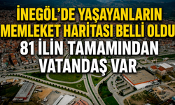 İnegöl’de yaşayanların memleket haritası belli oldu! 81 ilin tamamından vatandaş var