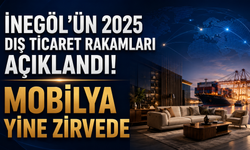 İnegöl’ün 2025 dış ticaret rakamları açıklandı! Mobilya yine zirvede