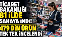 Ticaret Bakanlığı 81 ilde sahaya indi! 479 bin ürün tek tek incelendi