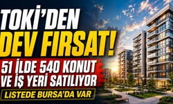 TOKİ'den dev fırsat, 51 ilde 540 konut ve iş yeri satılıyor! Listede Bursa'da var