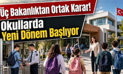 Üç Bakanlıktan Ortak Karar! Okullarda Yeni Dönem Başlıyor