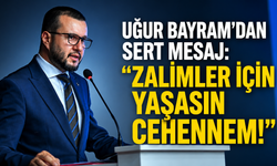 Uğur Bayram’dan sert mesaj: “Zalimler için yaşasın cehennem!”