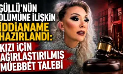 Güllü’nün ölümüne ilişkin iddianame hazırlandı: Kızı için ağırlaştırılmış müebbet talebi