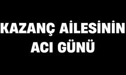 Kazanç ailesinin acı günü