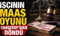 İşçinin maaş oyunu Yargıtay’dan döndü