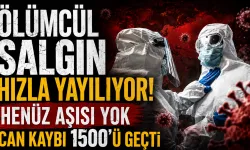 Ölümcül salgın alarmı: Can kaybı 1.500’ü geçti, onaylı aşı bulunmuyor