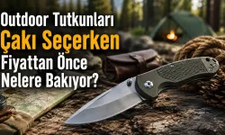 Outdoor Tutkunları Çakı Seçerken Fiyattan Önce Nelere Bakıyor?