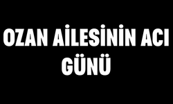 Ozan ailesinin acı günü