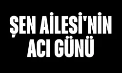 Şen Ailesi'nin Acı Günü