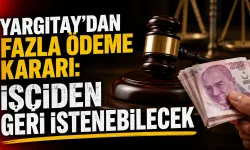 Yargıtay’dan fazla ödeme kararı: İşçiden geri istenebilecek