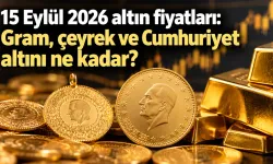 15 Eylül 2026 altın fiyatları: Gram, çeyrek ve Cumhuriyet altını ne kadar?