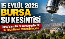 15 EYLÜL 2026 BURSA SU KESİNTİSİ | Bursa'da sular ne zaman gelecek, su kesintisi ne zaman bitecek?