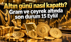 Altın günü nasıl kapattı? Gram ve çeyrek altında son durum 15 Eylül
