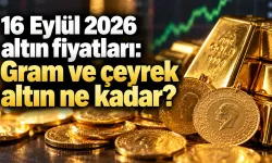 16 Eylül 2026 altın fiyatları: Gram ve çeyrek altın ne kadar?