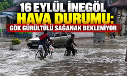 16 Eylül İnegöl hava durumu: Gök gürültülü sağanak bekleniyor