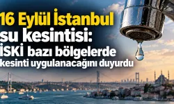 16 Eylül İstanbul su kesintisi: İSKİ bazı bölgelerde kesinti uygulanacağını duyurdu