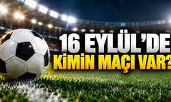 16 Eylül'de kimin maçı var? Bugün maç var mı? Bugün hangi maçlar var?