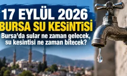 17 EYLÜL 2026 BURSA SU KESİNTİSİ | Bursa'da sular ne zaman gelecek, su kesintisi ne zaman bitecek?