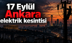 17 Eylül Ankara elektrik kesintisi: 19 ilçede elektrikler kesilecek
