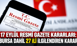 17 Eylül Resmî Gazete kararları: Bursa dahil 27 ili ilgilendiren karar
